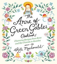The Anne of Green Gables Cookbook: Charming Recipes from and Her Friends Avonlea