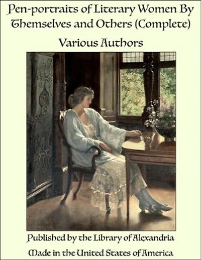 Pen-portraits of Literary Women By Themselves and Others (Complete)
