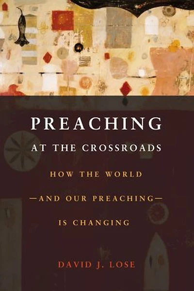 Preaching at the Crossroads: How Worldand Our Preachingis Changing