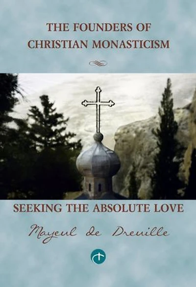 Seeking the Absolute Love: The Founders of Christian Monasticism