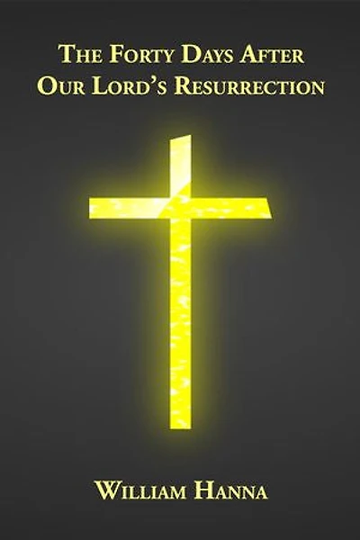 The Forty Days after Our Lord's Resurrection