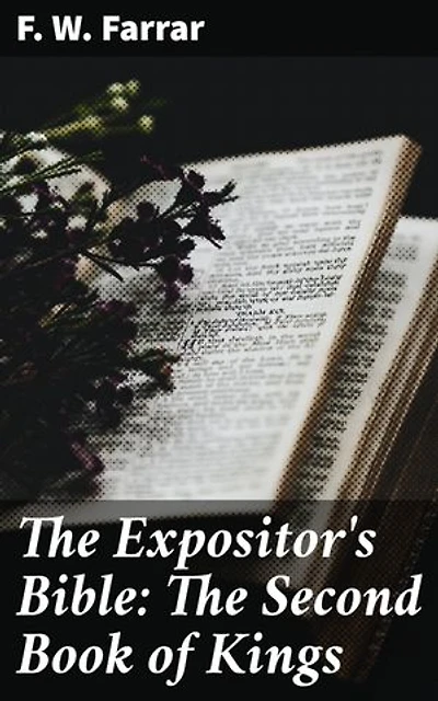 The Expositor's Bible: The Second Book of Kings: Enriched edition. Uncovering the Power of Faith and Divine Intervention in the Book of Kings