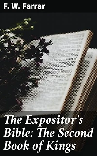 The Expositor's Bible: The Second Book of Kings: Enriched edition. Uncovering the Power of Faith and Divine Intervention in the Book of Kings