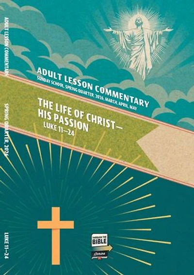 Adult Lesson Commentary, Spring 2026: The Life of Christ - His Passion