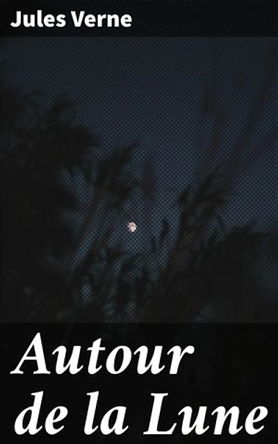 Autour de la Lune: Édition enrichie. Exploration spatiale et aventures lunaires dans un récit scientifique captivant