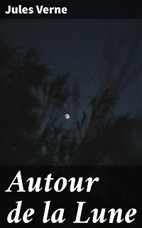 Autour de la Lune: Édition enrichie. Exploration spatiale et aventures lunaires dans un récit scientifique captivant
