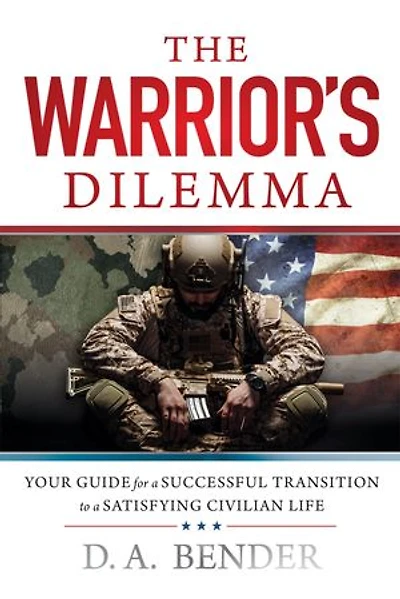 The Warrior's Dilemma: YOUR GUIDE for a SUCCESSFUL TRANSITION to a SATISFYING CIVILIAN LIFE