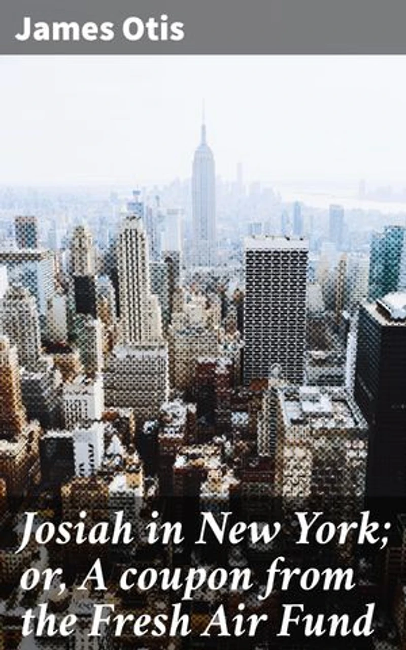 Josiah in New York; or, A coupon from the Fresh Air Fund: A Tale of Hope and Friendship in the Heart of New York City