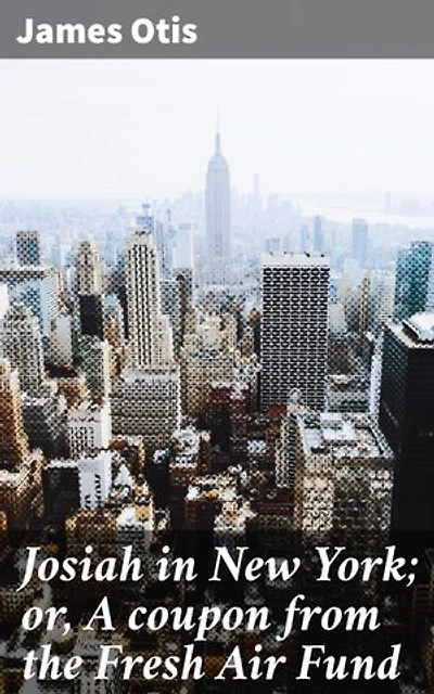Josiah in New York; or, A coupon from the Fresh Air Fund: A Tale of Hope and Friendship in the Heart of New York City