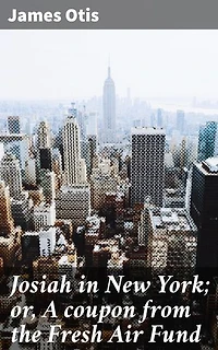Josiah in New York; or, A coupon from the Fresh Air Fund: A Tale of Hope and Friendship in the Heart of New York City