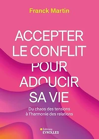 Accepter le conflit pour adoucir sa vie : du chaos des tensions à l'harmonie relations: relations