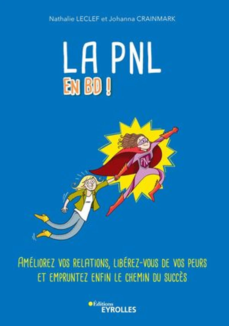 La PNL en BD !: améliorez vos relations, libérez-vous de peurs et empruntez enfin le chemin du succès