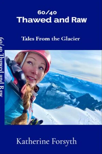 60/40 Thawed and Raw Tales From the Glacier