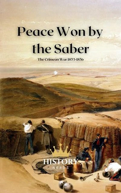 Peace Won by the Saber: The Crimean War, 1853-1856
