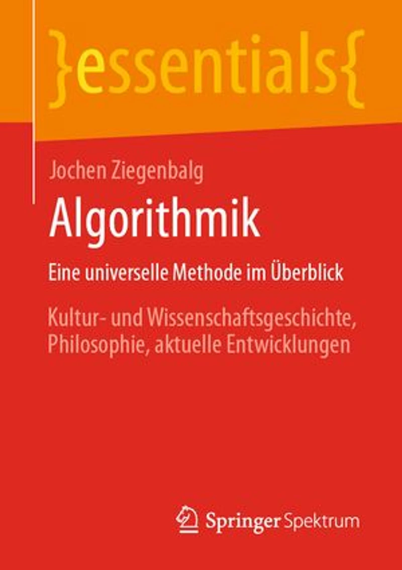 Algorithmik Eine universelle Methode im Überblick: Kultur- und Wissenschaftsgeschichte, Philosophie, aktuelle Entwicklungen