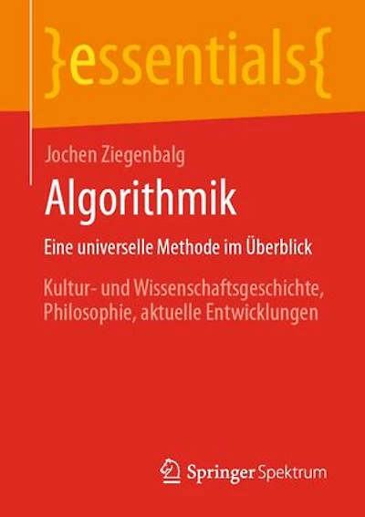 Algorithmik Eine universelle Methode im Überblick: Kultur- und Wissenschaftsgeschichte, Philosophie, aktuelle Entwicklungen