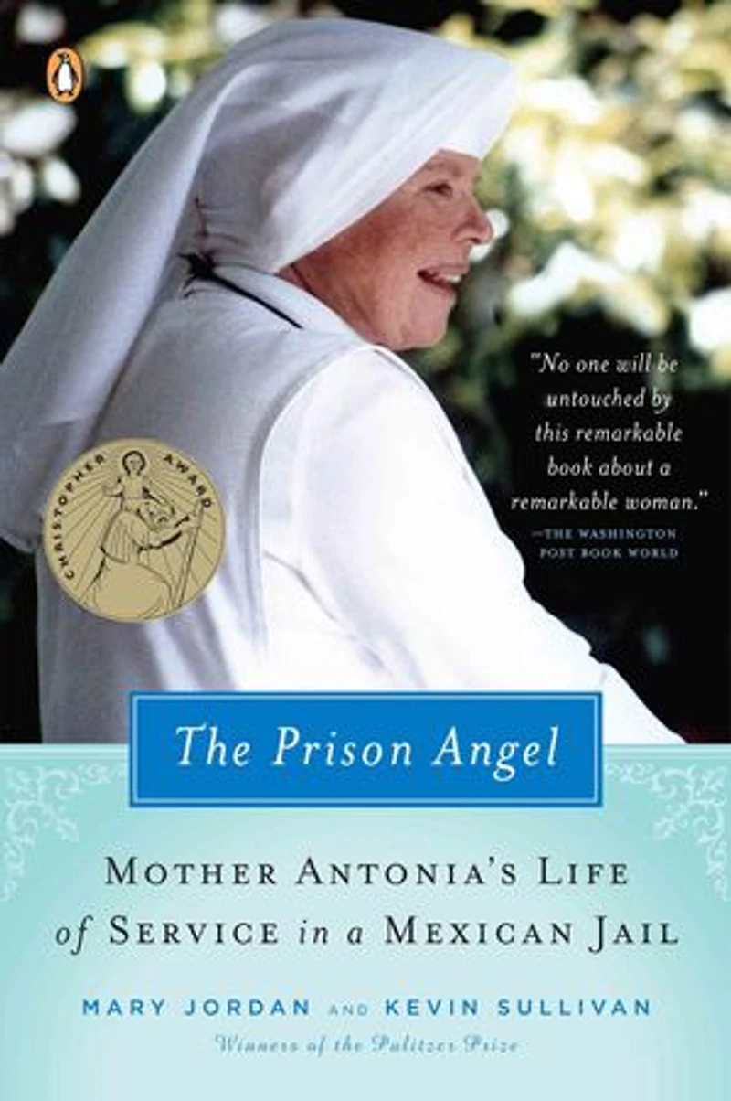 The Prison Angel: Mother Antonia's Journey From Beverly Hills To A Life Of Service Mexican Jail