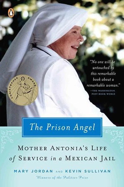 The Prison Angel: Mother Antonia's Journey From Beverly Hills To A Life Of Service Mexican Jail