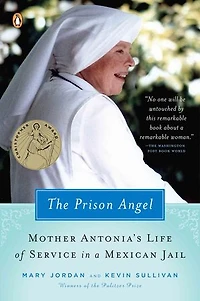 The Prison Angel: Mother Antonia's Journey From Beverly Hills To A Life Of Service Mexican Jail