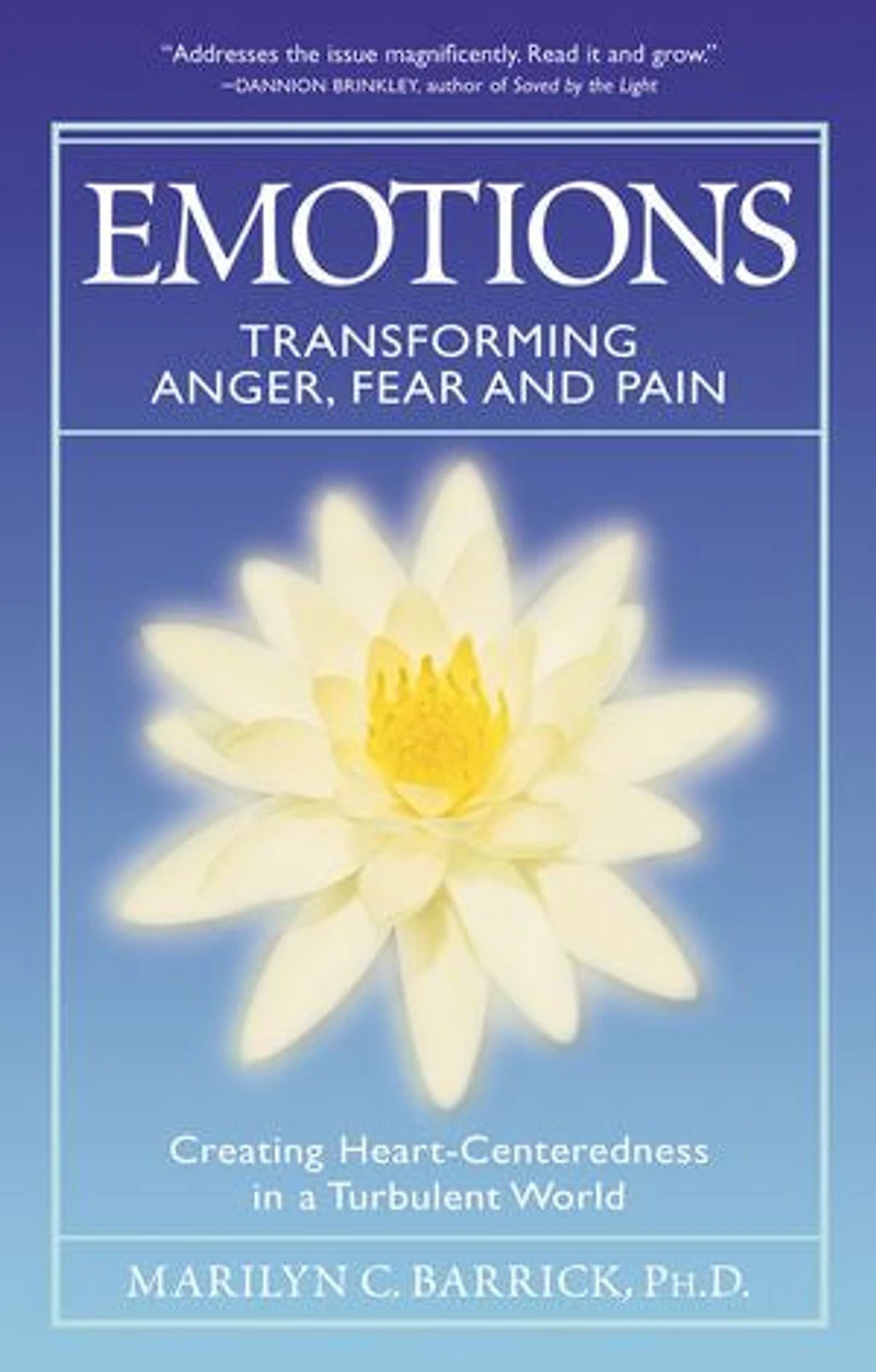 Emotions: Transforming Anger, Fear And Pain: Creating Heart-centeredness A Turbulent World