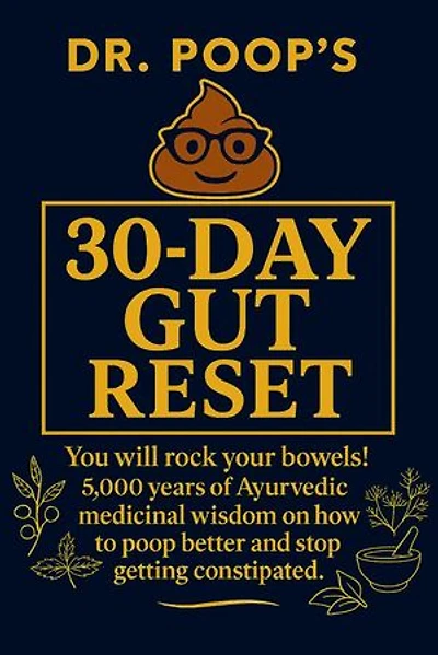 Dr. Poop's 30-Day Gut Reset: You will rock your bowels! 5,000 Years of Ayurvedic medicinal wisdom on how to poop better and stop getting constipated.