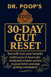 Dr. Poop's 30-Day Gut Reset: You will rock your bowels! 5,000 Years of Ayurvedic medicinal wisdom on how to poop better and stop getting constipated.