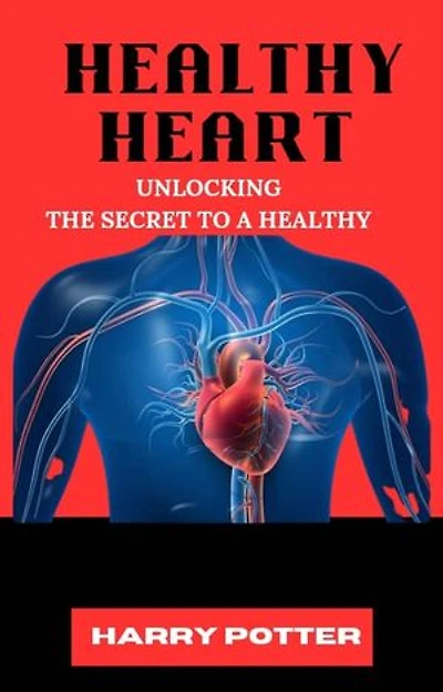 HEALTHY HEART: Unlocking the Secrets to a Strong and Healthy
