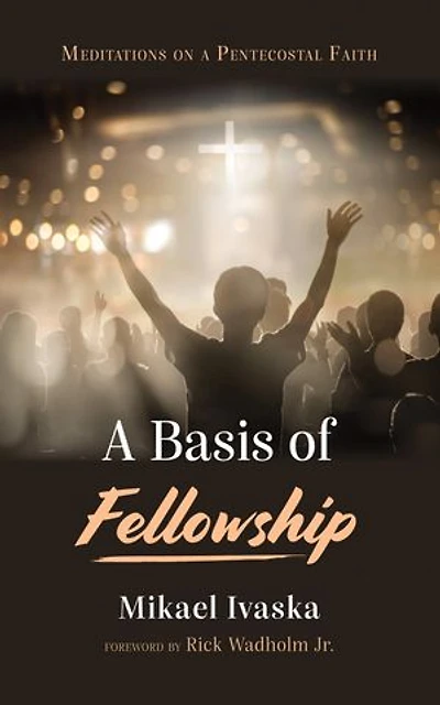 A Basis of Fellowship: Meditations on a Pentecostal Faith