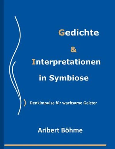 Gedichte & Interpretationen in Symbiose: Denkimpulse für wachsame Geister