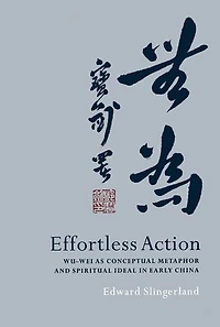 Effortless Action: Wu-wei As Conceptual Metaphor and Spiritual Ideal Early China