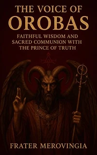 The Voice of Orobas: Faithful Wisdom and Sacred Communion with the Prince of Truth