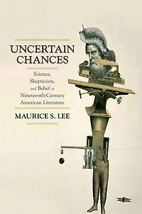 Uncertain Chances: Science, Skepticism, and Belief Nineteenth-Century American Literature