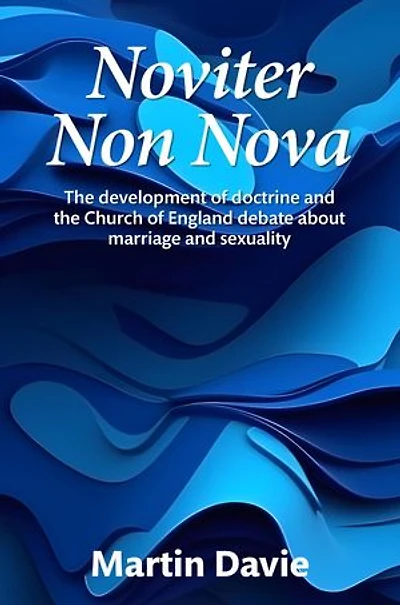 Noviter Non Nova: The development of doctrine and the Church of England debate about marriage and sexuality