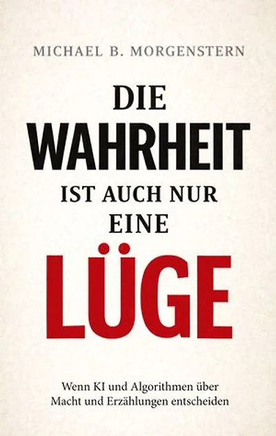 Die Wahrheit ist auch nur eine Lüge: Wenn KI und Algorithmen über Macht und Erzählungen entscheiden