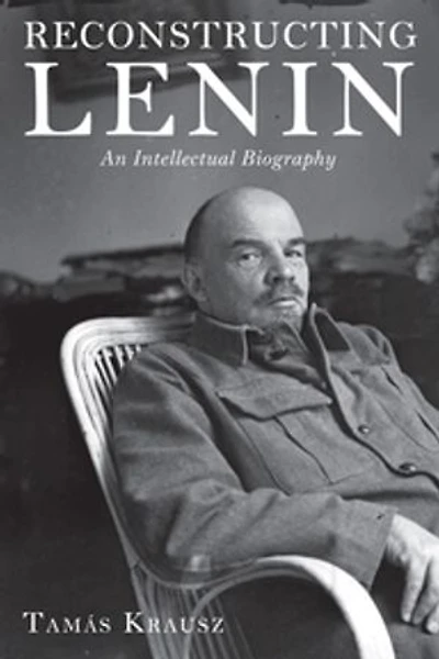 Reconstructing Lenin: An Intellectual Biography