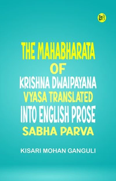 The Mahabharata of Krishna Dwaipayana Vyasa Translated into English Prose Sabha Parva