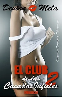 El Club de las Casadas Infieles 2 (Mónica). Cuentos Cortos y Calientes