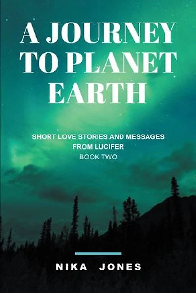 A Journey to Planet Earth Book 2: Short love stories and messages from Lucifer