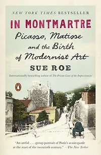 Montmartre: Picasso, Matisse And The Birth Of Modernist Art