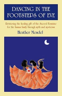 Dancing the Footsteps of Eve: Retrieving Healing Gift Sacred Feminine for Human Family through Myth and Mysticism