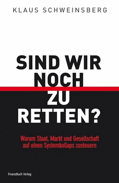 Sind wir noch zu retten?: Warum Staat, Markt und Gesellschaft auf einen Systemkollaps zusteuern
