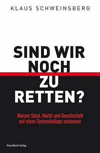 Sind wir noch zu retten?: Warum Staat, Markt und Gesellschaft auf einen Systemkollaps zusteuern