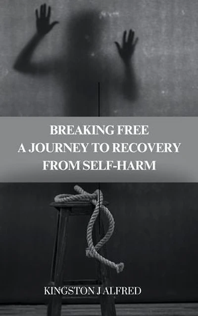 BREAKING FREE: A JOURNEY TO RECOVERY FROM SELF-HARM