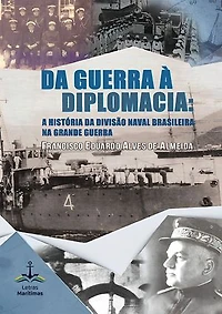 Da Guerra à Diplomacia: a história da Divisão Naval Brasileira na Grande Guerra