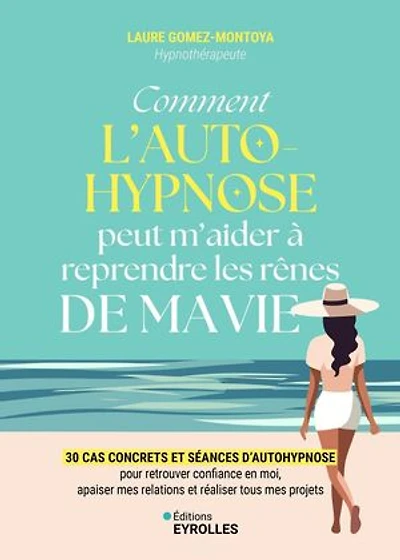 Comment l'autohypnose peut m'aider à reprendre les rênes de ma vie: 30 cas concrets et séances d'autohypnose pour retrouver confiance en moi, apaiser mes relations réaliser tous projets