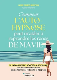 Comment l'autohypnose peut m'aider à reprendre les rênes de ma vie: 30 cas concrets et séances d'autohypnose pour retrouver confiance en moi, apaiser mes relations réaliser tous projets