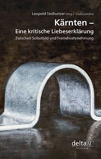 Kärnten – eine kritische Liebeserklärung.: Zwischen Selbstbild und Fremdwahrnehmung