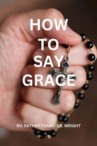 HOW TO SAY GRACE: A STEP BY STEP GUIDE ON HOW TO SAY GRACE