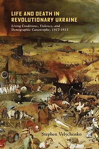 Life and Death Revolutionary Ukraine: Living Conditions, Violence, Demographic Catastrophe, 1917-1923