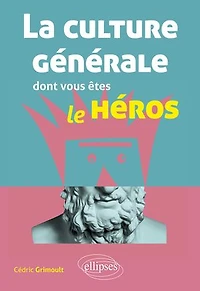 La culture générale dont vous êtes le héros: littérature, philosophie, histoire, géographie, économie